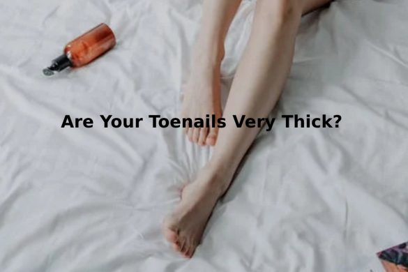 Are Your Toenails Very Thick?