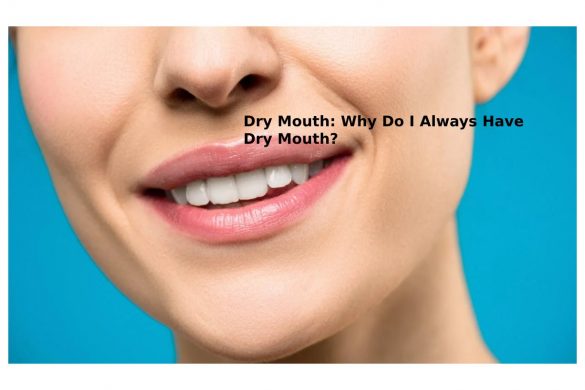 Dry Mouth: Why Do I Always Have Dry Mouth?