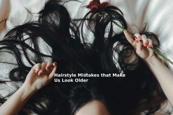 Hairstyle Mistakes that Make Us Look Older